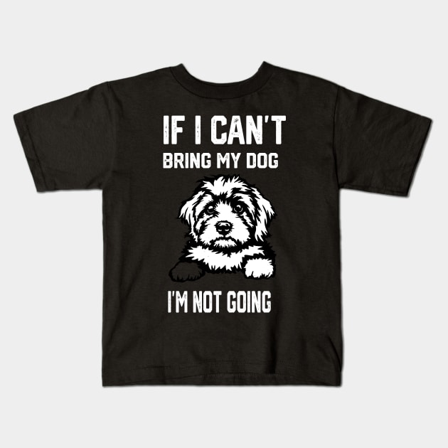 If I Can't Bring My Dog I'm Not Going Kids T-Shirt by spantshirt